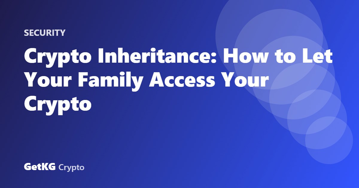 Crypto Inheritance: How to Let Your Family Access Your Crypto